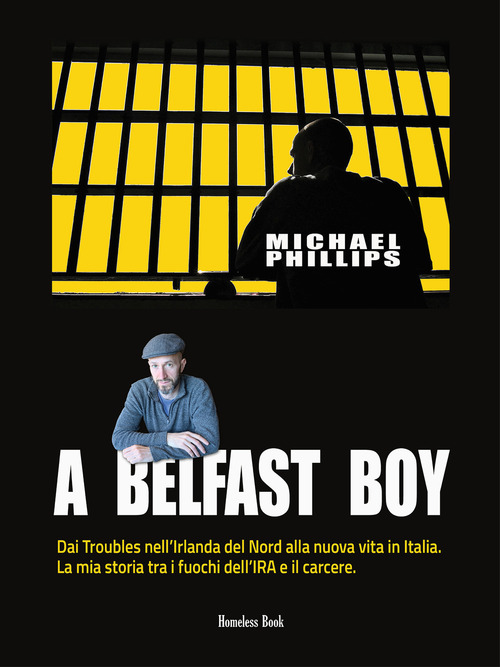 A Belfast boy. Dai Troubles nell'Irlanda del Nord alla nuova vita in Italia. La mia storia tra i fuochi dell'IRA e il carcere