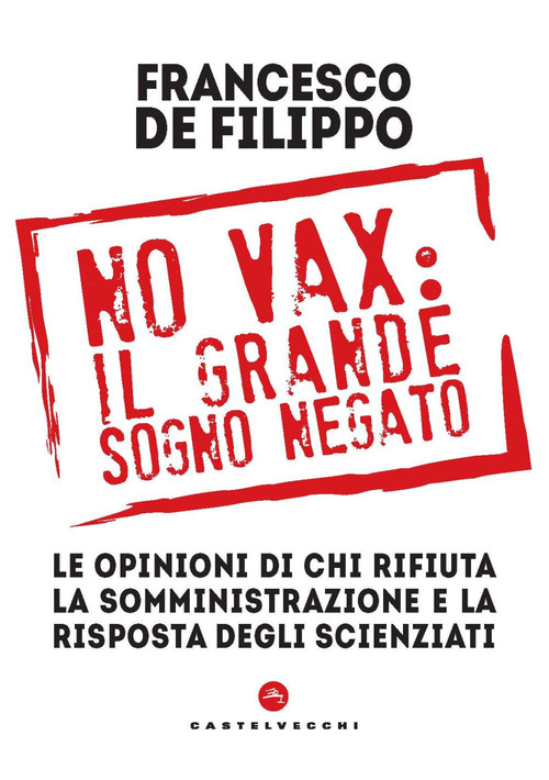 No vax: il grande sogno negato. Le opinioni di chi rifiuta la somministrazione e la risposta degli scienziati