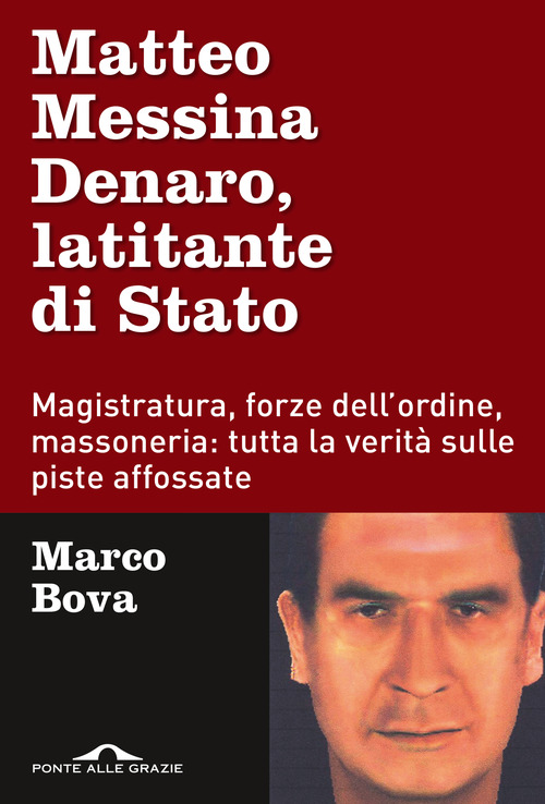 Matteo Messina Denaro, latitante di Stato. Magistratura, forze dell'ordine, massoneria: tutta la verità sulle piste affossate