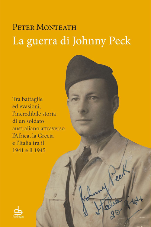 La guerra di Johnny Peck. Tra battaglie ed evasioni, l’incredibile storia di un soldato australiano attraverso l’Africa, la Grecia e l’Italia tra il 1941 e il 1945