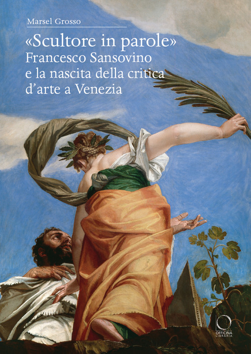«Scultore in parole». Francesco Sansovino e la nascita della critica d'arte a Venezia