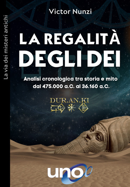 La regalità degli dei. Analisi cronologica tra storia e mito dal 475.000 a.C. al 36.160 a.C.