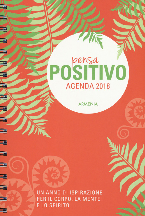 Pensa positivo. Agenda 2018. Un anno di ispirazione per la mente, il corpo e lo spirito