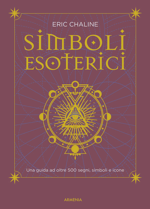 Simboli esoterici. Una guida ad oltre 500 segni, simboli e icone