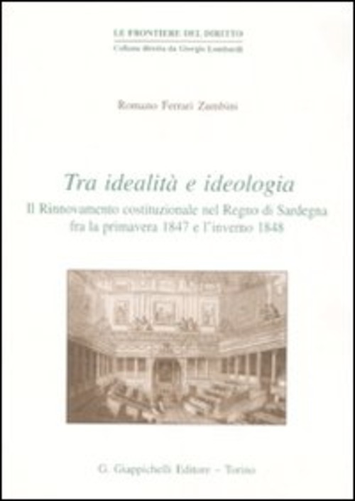 Tra idealità e ideologia. Il rinnovamento costituzionale nel Regno di Sardegna fra la primavera 1847 e l'inverno 1848