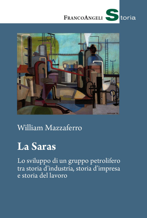 La Saras. Lo sviluppo di un gruppo petrolifero tra storia d'industria, storia d'impresa e storia del lavoro