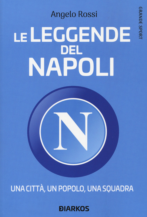 Le leggende del Napoli. Una città, un popolo, una squadra