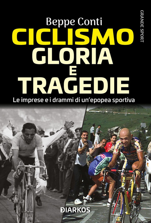 Ciclismo. Gloria e tragedie. Le imprese e i drammi di un'epopea sportiva