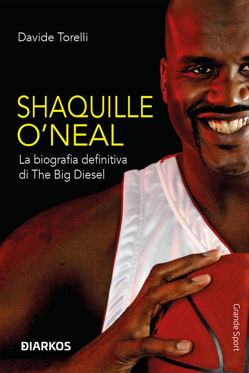 Shaquille O'Neal. La biografia definitiva di The Big Diesel