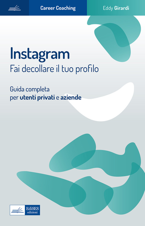 Instagram. Fai decollare il tuo profilo. Guida completa per utenti privati e aziende