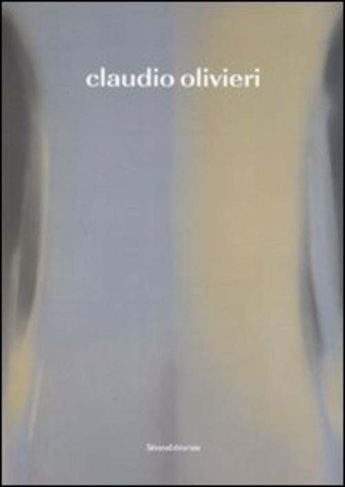 Claudio Olivieri. Premesse poetiche per un viaggio. Catalogo della mostra (Monza, 28 ottobre-9 dicembre 2007)