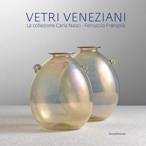 Vetri veneziani. La collezione Carla Nasci-Ferruccio Franzoia