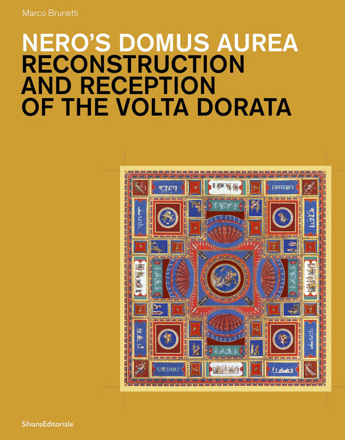 Nero's Domus Aurea. Reconstruction and Reception of the Volta Dorata