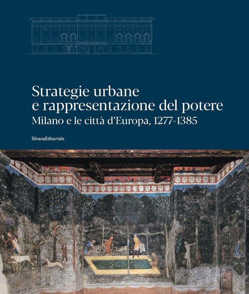 Strategie urbane e rappresentazione del potere. Milano e le città d’Europa, 1277-1385