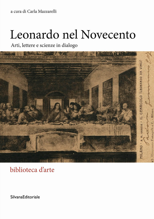Leonardo nel Novecento. Arti, lettere e scienze in dialogo