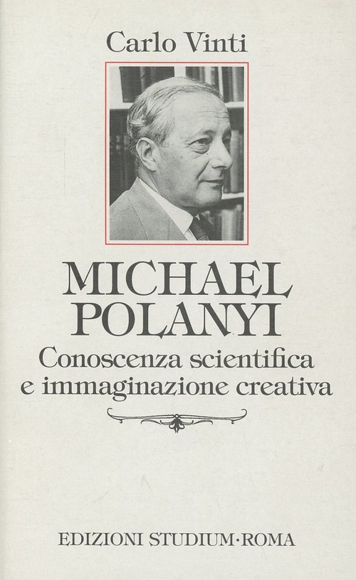 Michael Polanyi. Conoscenza scientifica e immaginazione creativa