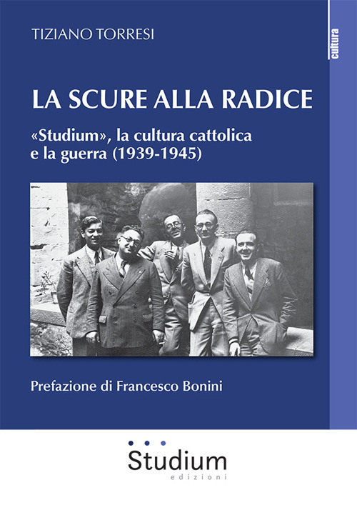 La scure alla radice. «Studium», la cultura cattolica e la guerra (1939-1945)
