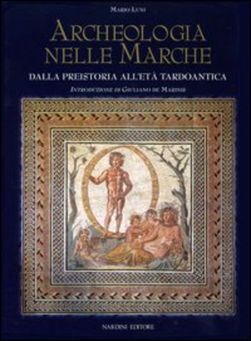 Archeologia nelle Marche. Dalla preistoria all'Età tardoantica