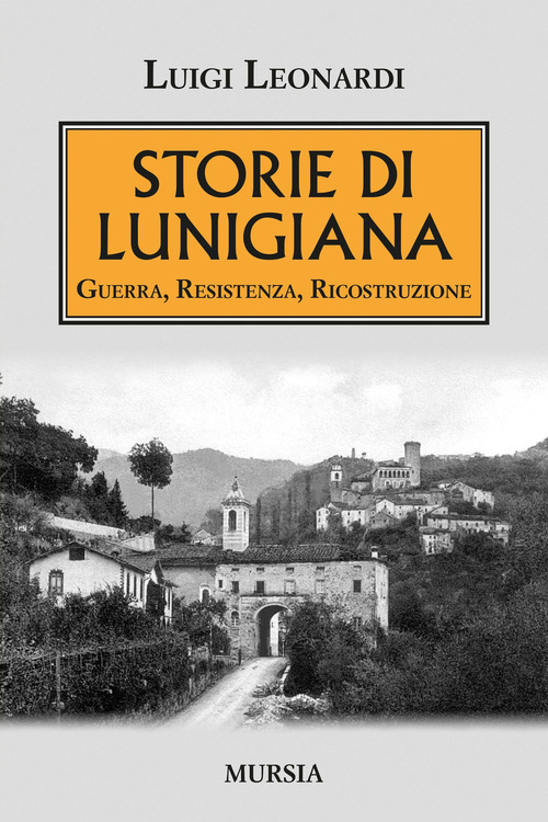Storie di Lunigiana. Guerra, resistenza, ricostruzione