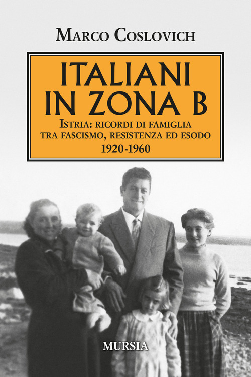 Italiani in zona B. Istria: ricordi di famiglia tra fascismo, resistenza ed esodo 1920-1960