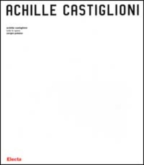 Achille Castiglioni. Tutte le opere 1938-2000