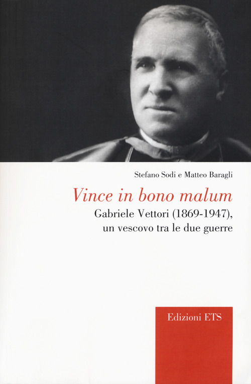 Vince in bono malum. Gabriele Vettori (1869-1947). Un vescovo tra le due guerre