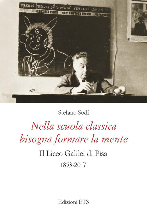 Nella scuola classica bisogna formare la mente. Il Liceo Galilei di Pisa (1853-2017)