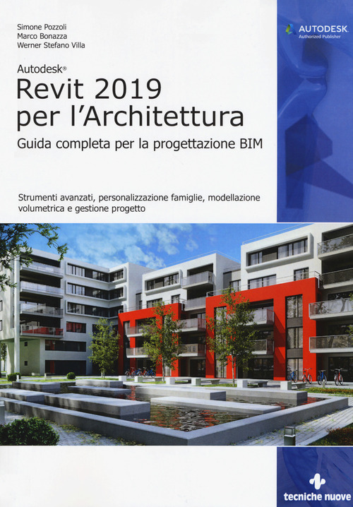 Autodesk Revit Architecture 2019. Guida completa per la progettazione BIM. Strumenti avanzati, personalizzazione famiglie, modellazione volumetrica e gestione progetto