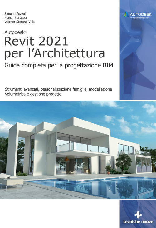 Autodesk® Revit 2021 per l'Architettura. Guida completa per la progettazione BIM. Strumenti avanzati, personalizzazione famiglie, modellazione volumetrica e gestione progetto