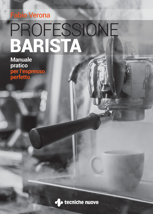 Professione barista. Manuale pratico per l'espresso perfetto