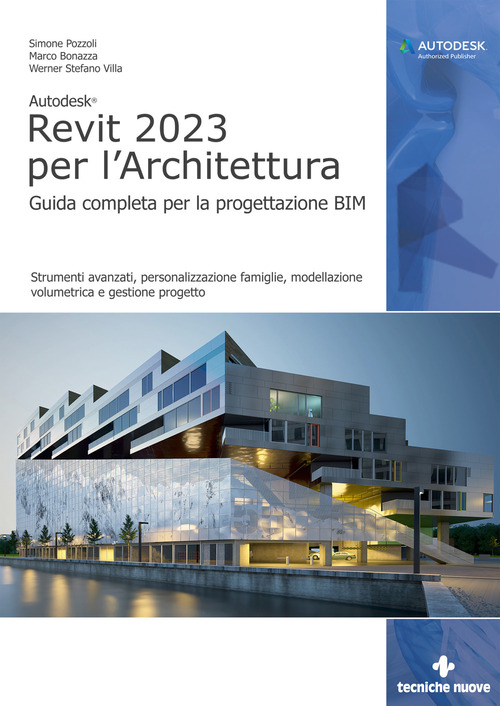 Autodesk Revit 2023 per l'architettura. Guida completa per la progettazione BIM. Strumenti avanzati, personalizzazione famiglie, modellazione volumetrica e gestione progetto.