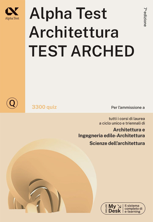 Alpha Test. Architettura. Test arched. 3300 quiz. Per l'ammissione a Architettura, Ingegneria Edile-Architettura, Scienze dell'architettura. Ediz. MyDesk