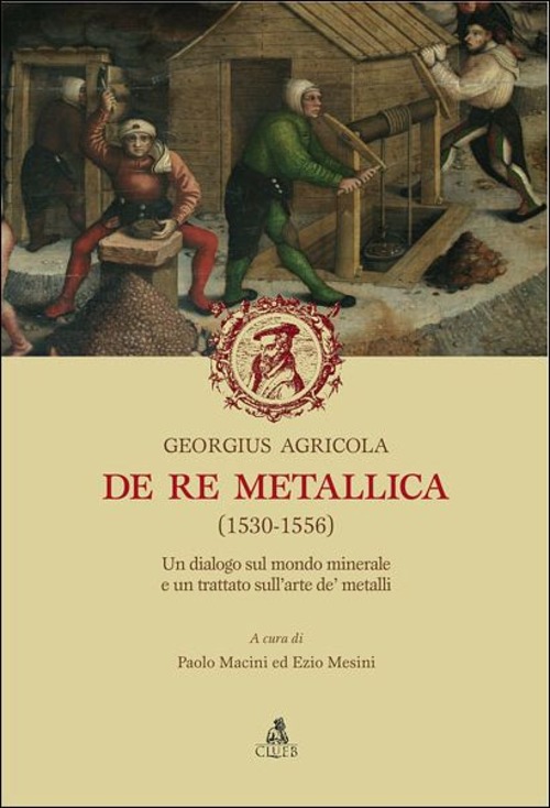 De re metallica (1530-1556). Un dialogo sul mondo minerale e un trattato sull'arte de' metalli