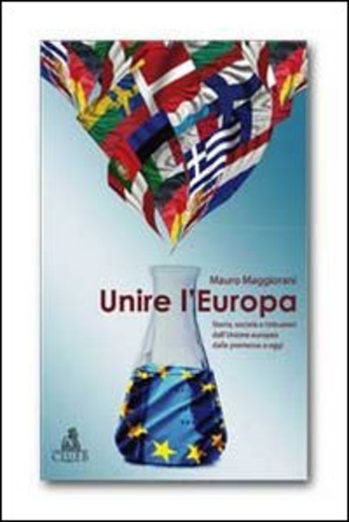 Unire l'Europa. Storia, società e istituzioni dell'Unione europea dalle premesse a oggi