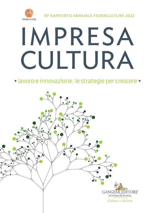 Impresa cultura. Lavoro e innovazione: le strategie per crescere. 18° rapporto annuale Federculture 2022