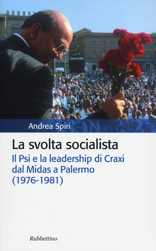 La svolta socialista. Il Psi e la leadership di Craxi dal Midas a Palermo (1976-1981)