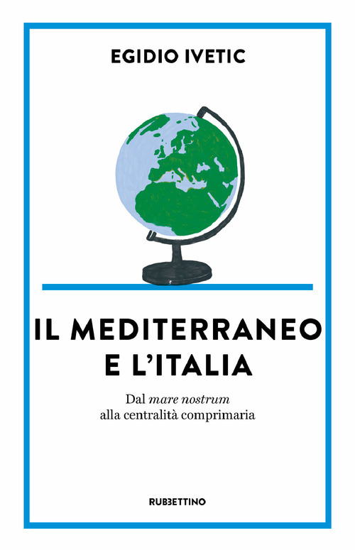Il Mediterraneo e l' Italia. Dal mare nostrum alla centralità comprimaria