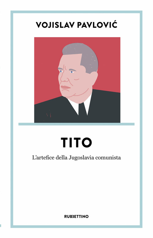 Tito. L’artefice della Jugoslavia comunista