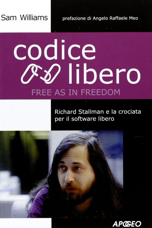 Codice libero. Free as in freedom. Richard Stallman e la crociata per il software libero