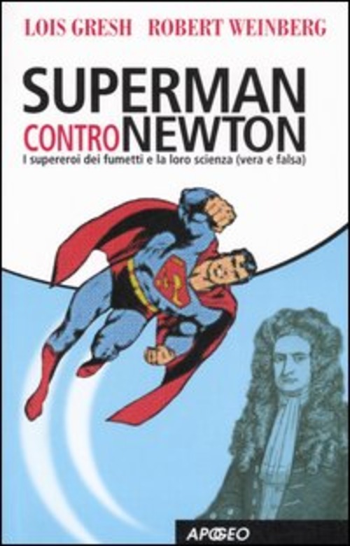 Superman contro Newton. I supereroi dei fumetti e la loro scienza (vera e falsa)