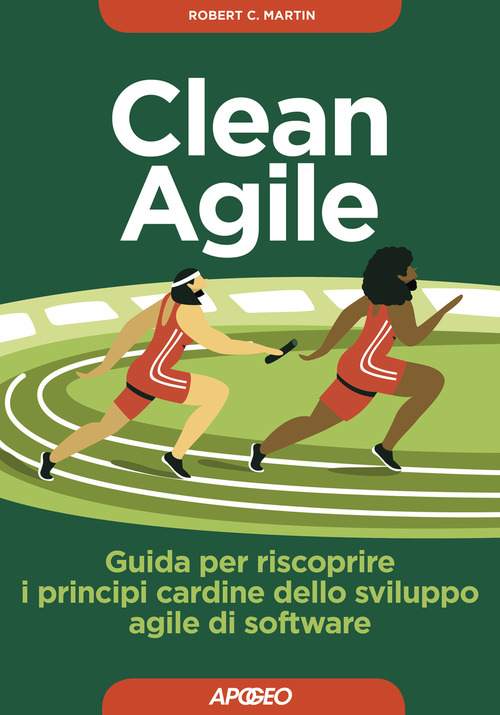 Clean Agile. Guida per riscoprire i principi cardine dello sviluppo Agile del software