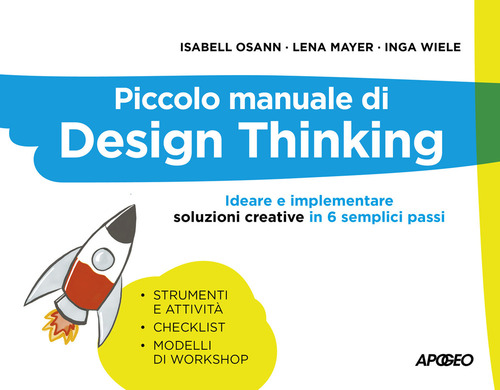Piccolo manuale di Design Thinking. Ideare e implementare soluzioni creative in 6 semplici passi
