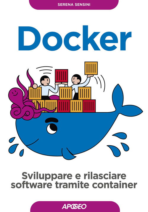 Docker. Sviluppare e rilasciare software tramite container
