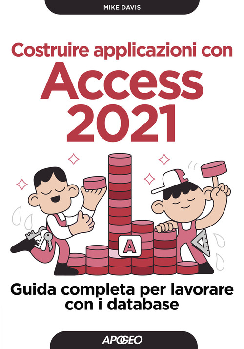 Costruire applicazioni con Access 2021. Guida completa per lavorare con i database