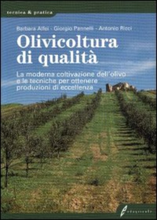 Olivicoltura di qualità. La moderna coltivazione dell'olivo e le tecniche per ottenere produzioni di eccellenza
