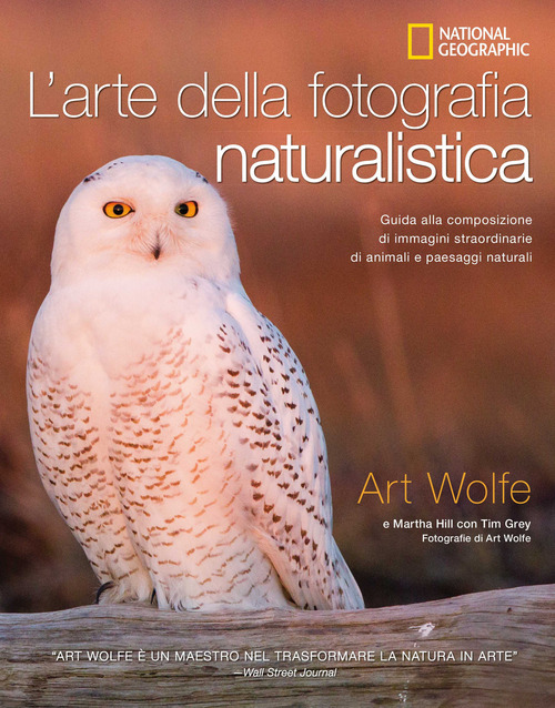 L'arte della fotografia naturalistica. Guida alla composizione di immagini straordinarie di animali e paesaggi naturali