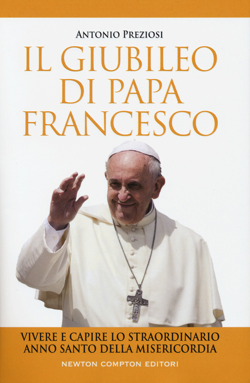 Il giubileo di papa Francesco. Vivere e capire lo straordinario Anno Santo della Misericordia