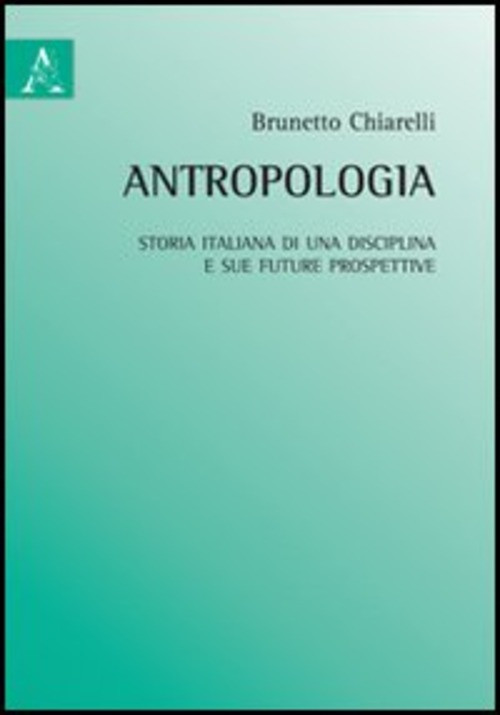 Antropologia. Storia italiana di una disciplina e sue future prospettive