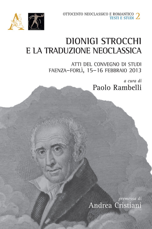 Dionigi Strocchi e la traduzione neoclassica. Atti del Convegno di Studi (Faenza-Forlì, 15-16 febbraio 2013)