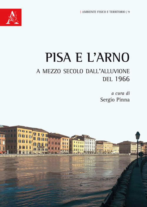 Pisa e l'Arno. A mezzo secolo dall'alluvione del 1966